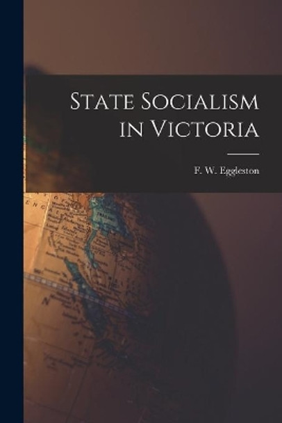 State Socialism in Victoria by F W (Frederic William) Eggleston 9781015286962