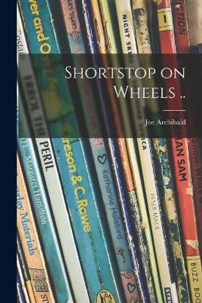 Shortstop on Wheels .. by Joe 1898- Archibald 9781015314542