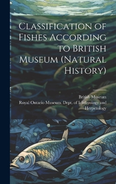 Classification of Fishes According to British Museum (Natural History) by British Museum (Natural History) 9781019352700