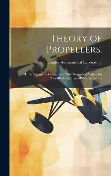 Theory of Propellers.: III, the Slipstream Contraction With Numerical Values for Two-blade and Four-blade Propellers by Langley Aeronautical Laboratory 9781019354223