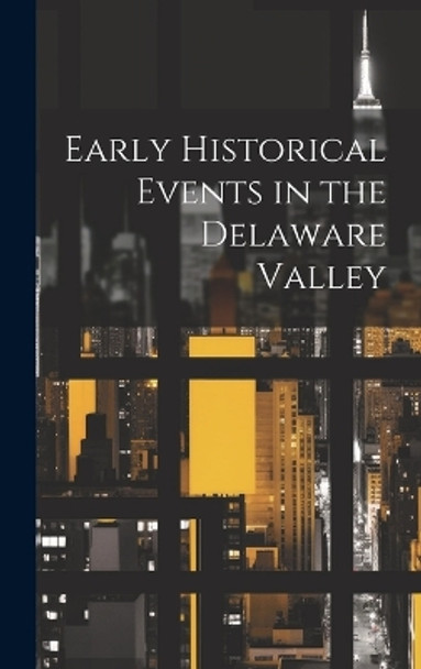 Early Historical Events in the Delaware Valley by Anonymous 9781019362075