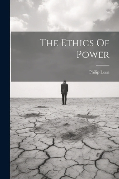The Ethics Of Power by Philip Leon 9781022890183
