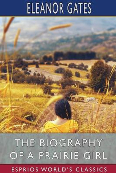 The Biography of a Prairie Girl (Esprios Classics) by Eleanor Gates 9781034071624