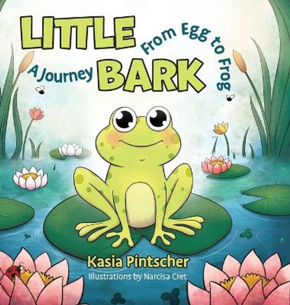 Little Bark: A Journey From Egg to Frog by Kasia Pintscher 9781039131507