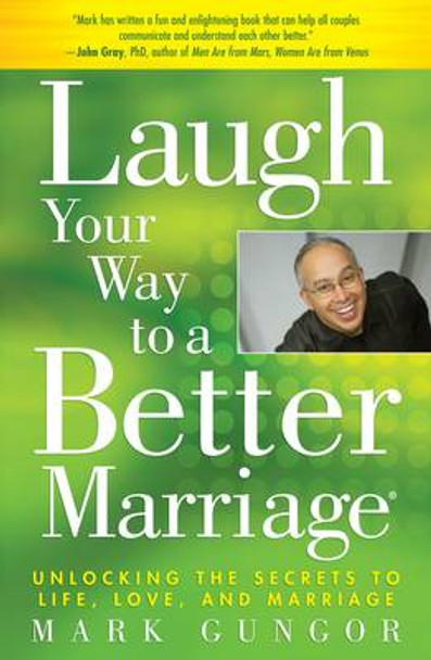 Laugh Your Way to a Better Marriage: Unlocking the Secrets to Life, Love, and Marriage by Mark Gungor 9781416558798