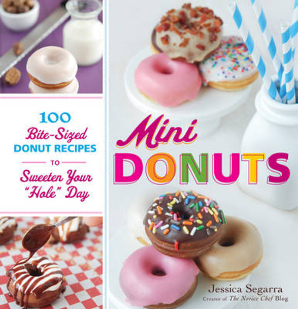 Mini Donuts: 100 Bite-Sized Donut Recipes to Sweeten Your &quot;Hole&quot; Day by Jessica Segarra 9781440543418