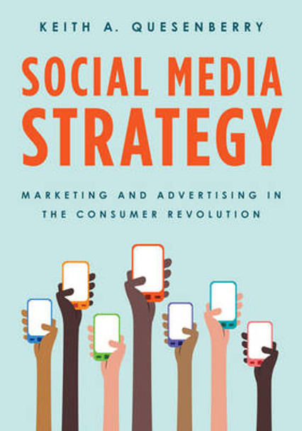 Social Media Strategy: Marketing and Advertising in the Consumer Revolution by Keith A. Quesenberry 9781442251533