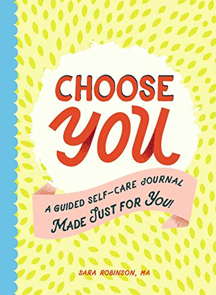 Choose You: A Guided Self-Care Journal Made Just for You! by Sara Robinson 9781507209103