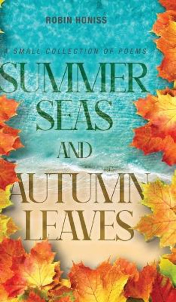 Summer Seas and Autumn Leaves: A Small Collection of Poems by Robin Honiss 9781039158672