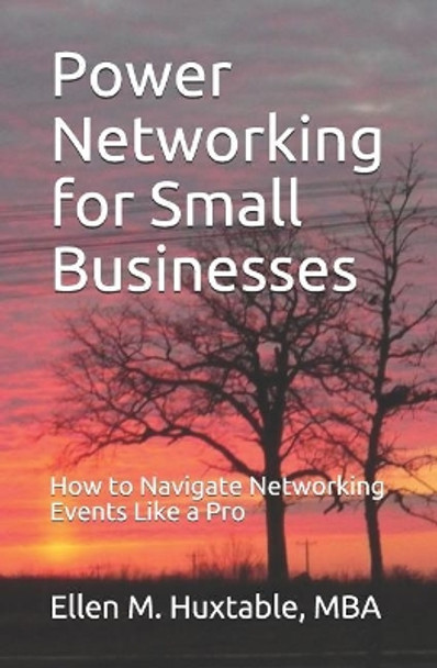 Power Networking for Small Businesses: How to Navigate Networking Events Like a Pro by Ellen M Huxtable Mba 9781070873008