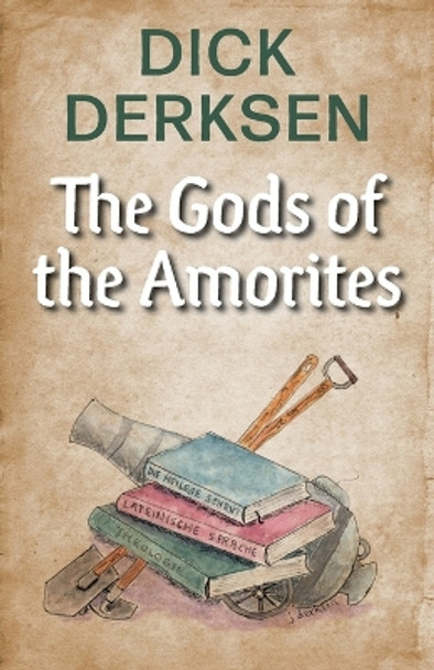 The Gods of the Amorites by Dick Derksen 9781039157330