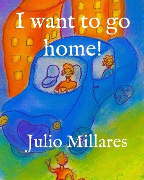 I want to go home! by Julio Millares 9781070421445