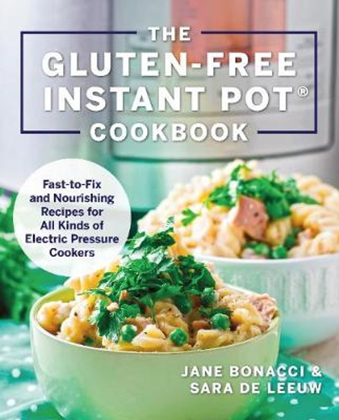 The Gluten-Free Instant Pot Cookbook: Fast to Fix and Nourishing Recipes for All Kinds of Electric Pressure Cookers by Jane Bonacci 9781558329546
