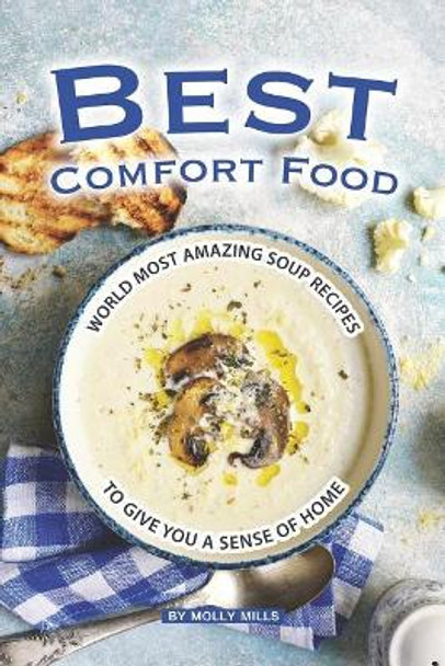 Best Comfort Food: World Most Amazing Soup Recipes to give you a Sense of Home by Molly Mills 9781072604006