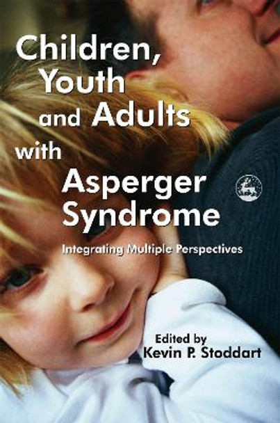 Children, Youth and Adults with Asperger Syndrome: Integrating Multiple Perspectives by Kevin Stoddart