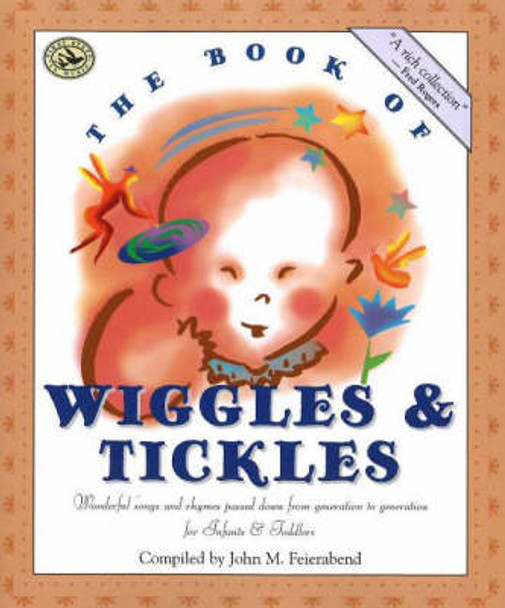 The Book of Wiggles & Tickles: Wonderful Songs and Rhymes Passed Down from Generation to Generation for Infants & Toddlers by John M. Feierabend 9781579990534