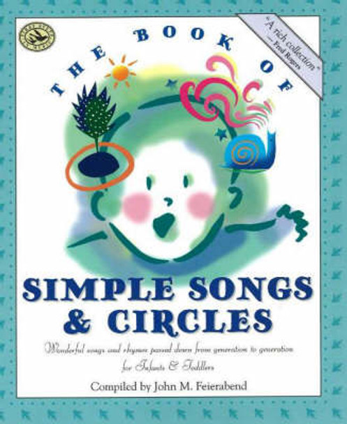 The Book of Simple Songs & Circles: Wonderful Songs and Rhymes Passed Down from Generation to Generation for Infants & Toddlers by John M. Feierabend 9781579990572