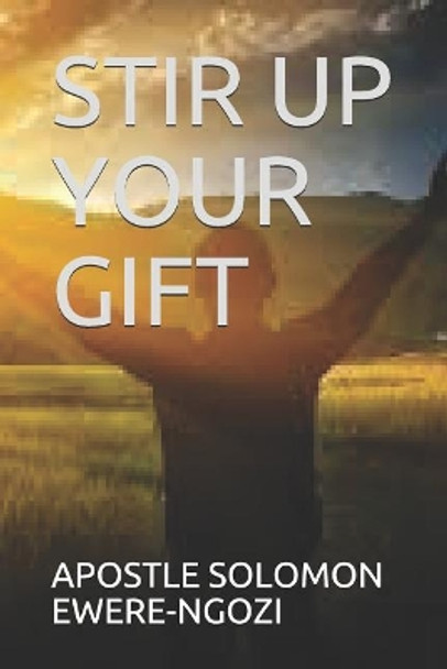 Stir Up Your Gift by Apostle Solomon Ewere-Ngozi 9781072810476