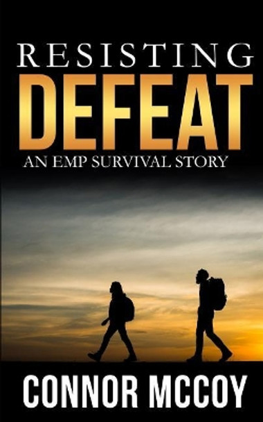 Resisting Defeat: An EMP Survival story by Connor McCoy 9781070823553