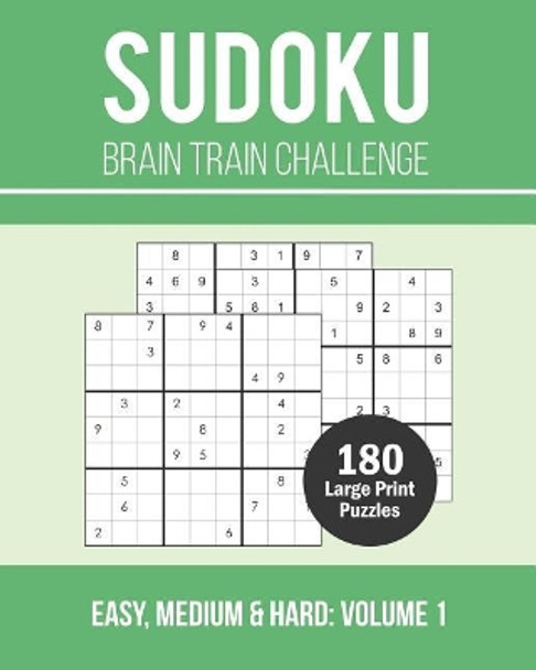 Sudoku Brain Train Challenge: 180 Large Print Brain Training Puzzle Book with Three Challenge Levels - Easy, Medium and Hard (Volume 1) by Cara B Callen 9781070964461