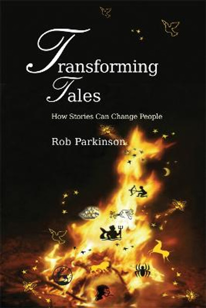 Transforming Tales: How Stories Can Change People by Rob Parkinson