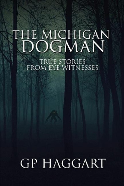 The Michigan Dogman: True Stories from Eye Witnesses by Gp Haggart 9781071398357