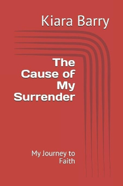 The Cause of My Surrender: My Journey to Faith by Kiara Barry 9781072090595