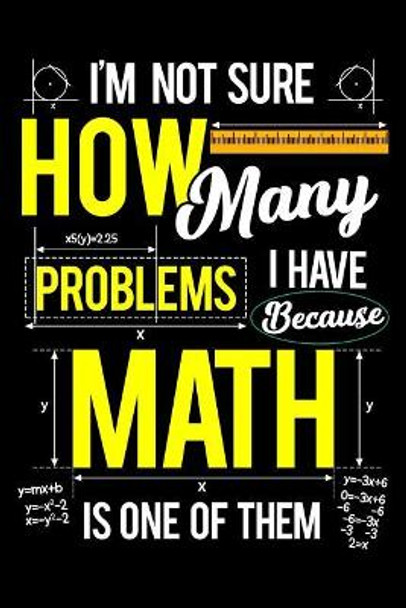 I'm Not Sure How Many Problems I Have Because Math Is One Of Them: School Gifts For Teachers by Ginzburg Press 9781072099949