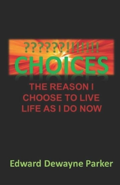 Choices: The Reason I Choose to Live Life as I Do Now by Edward Dewayne Parker 9781073082650