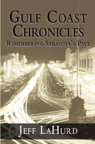 Gulf Coast Chronicles: Remembering Sarasota's Past by Jeff LaHurd 9781596290297