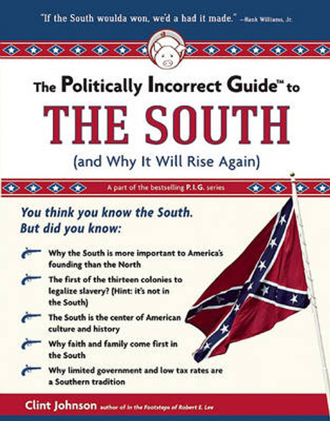 The Politically Incorrect Guide to The South: (And Why It Will Rise Again) by Clint Johnson 9781596985001