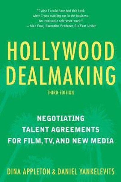 Hollywood Dealmaking: Negotiating Talent Agreements for Film, TV, and Digital Media (Third Edition) by Dina Appleton 9781621536581