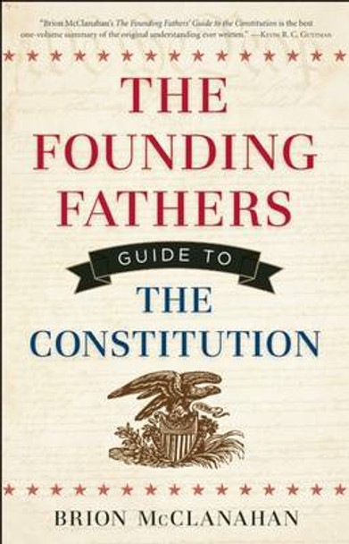 The Founding Fathers Guide to the Constitution by Brion T. McClanahan 9781621570530