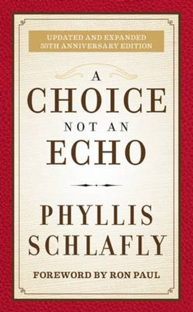 A Choice Not an Echo: Updated and Expanded 50th Anniversary Edition by Phyllis Schlafly 9781621573159