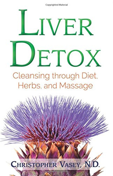 Liver Detox: Cleansing through Diet, Herbs, and Massage by Christopher Vasey 9781620556993