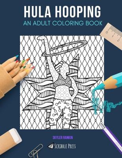 Hula Hooping: AN ADULT COLORING BOOK: A Hula Hooping Coloring Book For Adults by Skyler Rankin 9781073502622