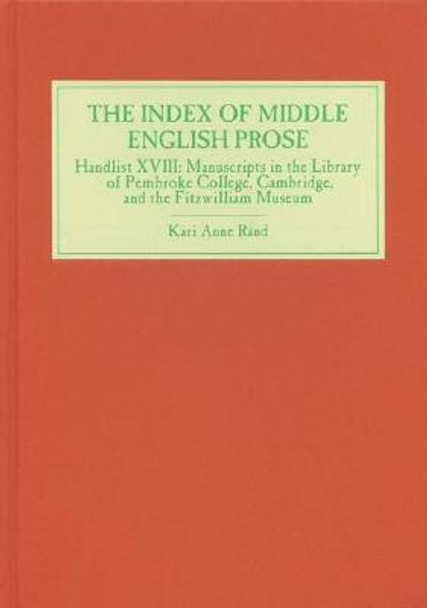 The Index of Middle English Prose - Handlist XVIII: Manuscripts in the Library of Pembroke College, Cambridge, and the Fitzwilliam Museum by Kari Anne Rand