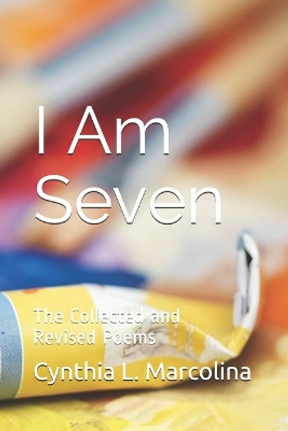 I Am Seven: : Collected and Revised Poems by Cynthia Louise Marcolina 9781073729043