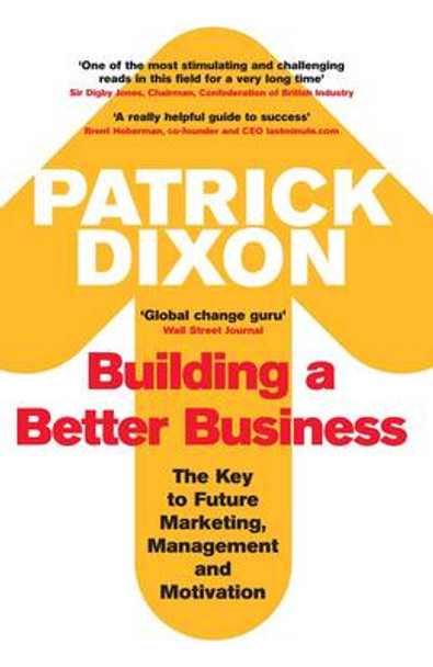 Building A Better Business: The Key to Future Marketing, Management and Motivation by Patrick Dixon 9781861977533