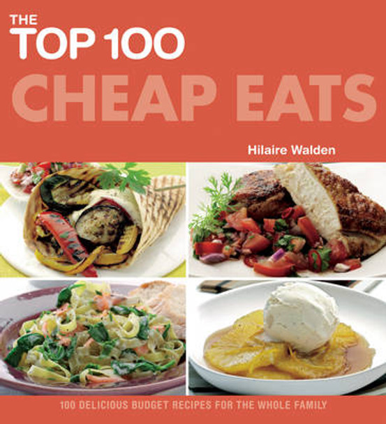 The Top 100 Cheap Eats: Delicious Recipes for All the Family by Hilaire Walden 9781844838950