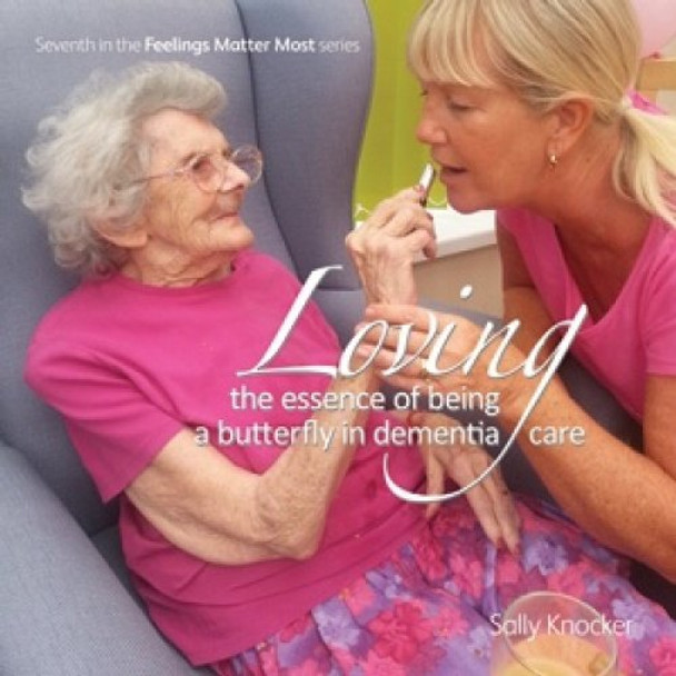 Loving; the Essence of Being a Butterfly in Dementia Care by Sally Knocker 9781874790747