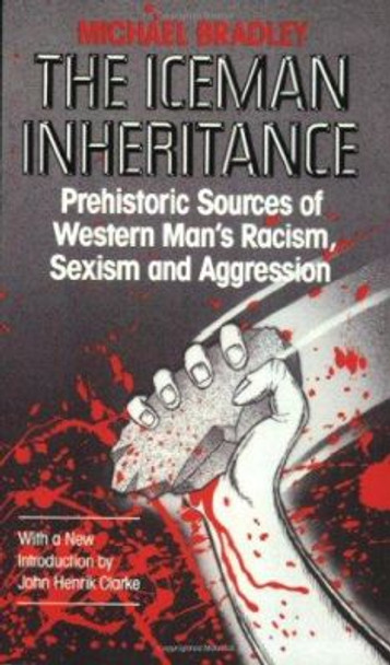 The Iceman Inheritance: Prehistoric Sources of Western Man's Racism, Sexism and Aggression by Michael Bradley 9781879831001