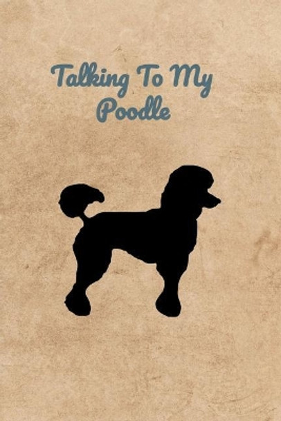 Talking To My Poodle by Peter Charles Bennett 9781073866878