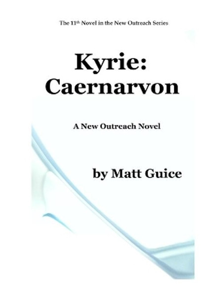 Kyrie: Caernarvon: A New Outreach Novel by Matt Guice 9781074716035