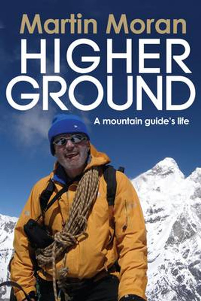 Higher Ground: A Mountain Guide's Life by Martin Moran 9781908737557