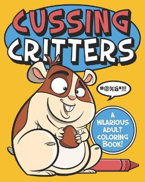 Cussing Critters: An Adorable, Swearing Animals Adult Coloring Book by Naughty Coloring Books 9781074781750