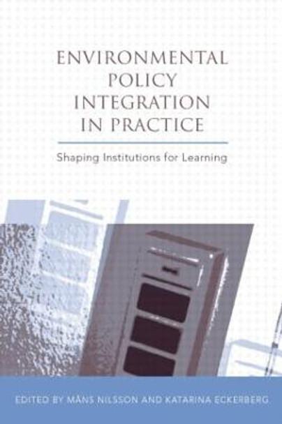 Environmental Policy Integration in Practice: Shaping Institutions for Learning by Mans Nilsson