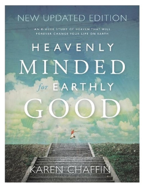 Heavenly Minded for Earthly Good: An 8-Week Study of Life in Heaven that will Forever Change your Life on Earth by Karen Chaffin 9781074807795
