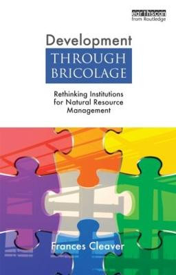 Development Through Bricolage: Rethinking Institutions for Natural Resource Management Frances Cleaver 9781844078691