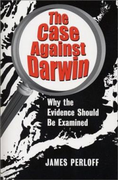 The Case Against Darwin: Why the Evidence Should Be Examined by James Perloff 9780966816013